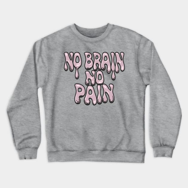 No Brain No Pain Crewneck Sweatshirt by Ravenglow